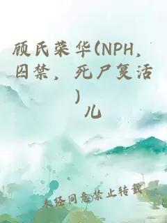 顾氏荣华(NPH，囚禁，死尸复活）